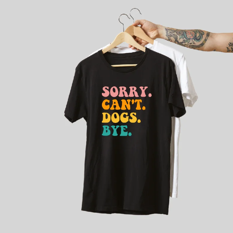 "SORRY. CAN'T. DOGS. BYE" TEE